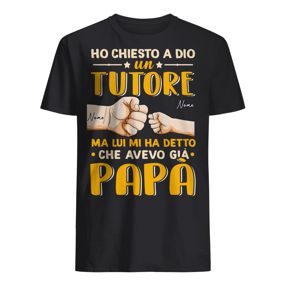 Maglietta personalizzata per Papà | Regalo personalizzato per Padre | ho chiesto a dio un tutore ma lui mi ha detto che avevo già mio papà